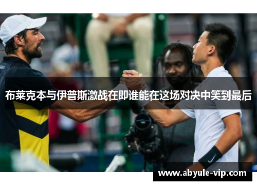 布莱克本与伊普斯激战在即谁能在这场对决中笑到最后